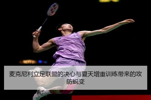 麦克尼利立足联盟的决心与夏天增重训练带来的攻防蜕变（kaiyun）